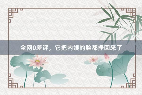 全網(wǎng)0差評，它把內(nèi)娛的臉都掙回來了