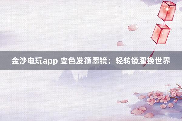 金沙電玩app 變色發箍墨鏡:輕轉鏡腿換世界