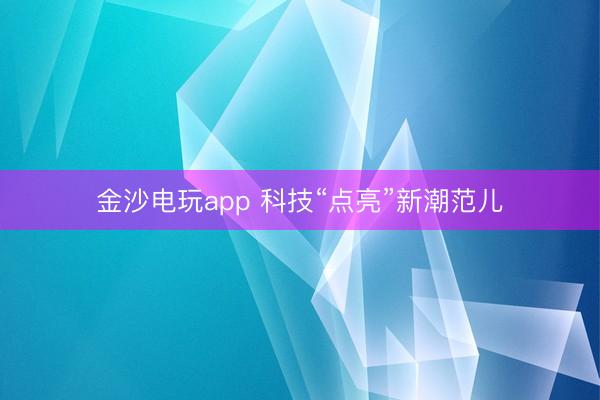 金沙電玩app 科技“點亮”新潮范兒
